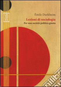 Lezioni di sociologia. Per una società politica giusta libro di Durkheim Émile; Callegaro F. (cur.); Marcucci N. (cur.)