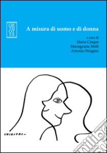 A misura di uomo e di donna. Soft skills al maschile e al femminile libro di Cinque M. (cur.); Melfi M. (cur.); Petagine A. (cur.)