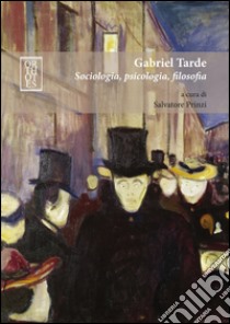 Gabriel Tarde. Sociologia, psicologia, filosofia libro di Prinzi S. (cur.)