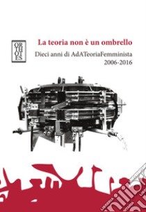 La teoria non è un ombrello. Dieci anni di AdATeoriaFemminista 2006-2016 libro di Tarantino Stefania