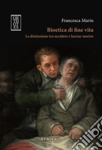 Bioetica di fine vita. La distinzione tra uccidere e lasciar morire libro di Marin Francesca