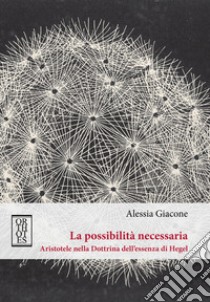 La possibilità necessaria. Aristotele nella Dottrina dell'essenza di Hegel libro di Giacone Alessia