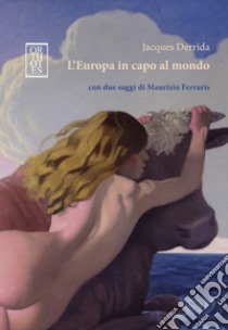 L'Europa in capo al mondo. Con due saggi di Maurizio Ferraris libro di Derrida Jacques; Ferraris M. (cur.)