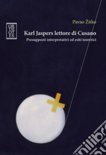 Karl Jaspers lettore di Cusano. Presupposti interpretativi ed esiti teoretici libro di Zitko Pavao