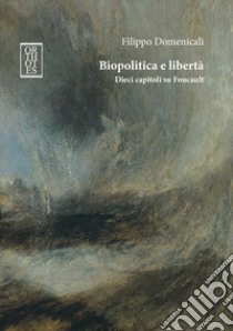 Biopolitica e libertà. Dieci capitoli su Foucault libro di Domenicali Filippo