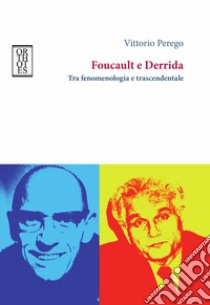 Foucault e Derrida. Tra fenomenologia e trascendentale libro di Perego Vittorio