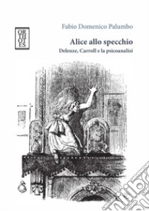 Alice allo specchio. Deleuze, Carroll e la psicoanalisi libro di Palumbo Fabio Domenico
