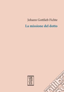 La missione del dotto libro di Fichte J. Gottlieb; Alessiato E. (cur.)