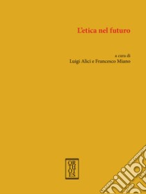 L'etica nel futuro libro di Alici L. (cur.); Miano F. (cur.)