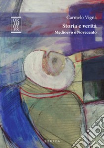 Storia e verità. Medioevo e Novecento libro di Vigna Carmelo