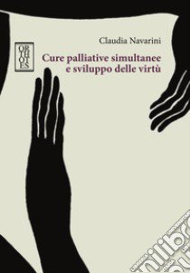 Cure palliative simultanee e sviluppo delle virtù libro di Navarini Claudia