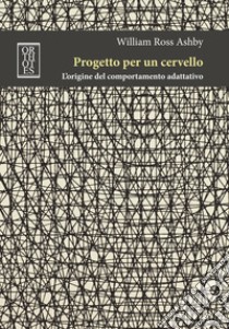 Progetto per un cervello. L'origine del comportamento adattativo libro di Ashby William Ross; Fabbris L. (cur.); Giustiniano A. (cur.)