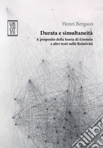 Durata e simultaneità. A proposito della teoria di Einstein e altri testi sulla relatività libro di Bergson Henri; Taroni P. (cur.)