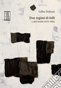 Due regimi di folli e altri scritti (1975-1995) libro di Deleuze Gilles; Borca D. (cur.)