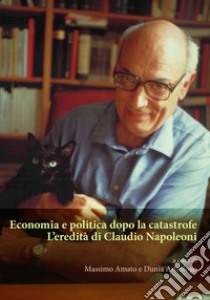 Economia e politica dopo la catastrofe. L'eredità di Claudio Napoleoni libro di Amato M. (cur.); Astrologo D. (cur.)