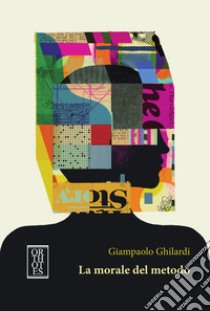 La morale del metodo libro di Ghilardi Giampaolo