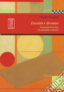 Eternità e divenire. Emanuele Severino e la metafisica classica libro di Tarquini Nicolò