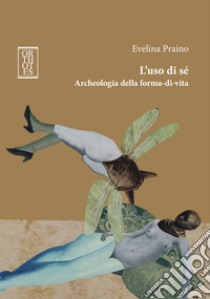 L'uso di se. Archeologia della forma-di-vita libro di Praino Evelina