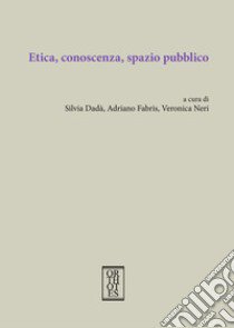 Etica, conoscenza, spazio pubblico libro di Dadà S. (cur.); Fabris A. (cur.); Neri V. (cur.)