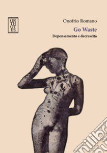 Go waste. Depensamento e decrescita libro di Romano Onofrio