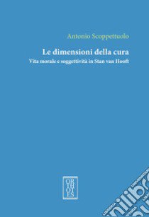 Le dimensioni della cura. Vita morale e soggettività in Stan van Hooft libro di Scoppettuolo Antonio