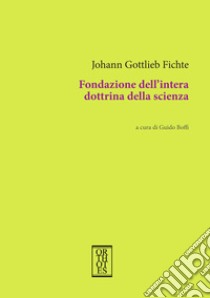 Fondazione dell'intera dottrina della scienza libro di Fichte J. Gottlieb; Boffi G. (cur.)