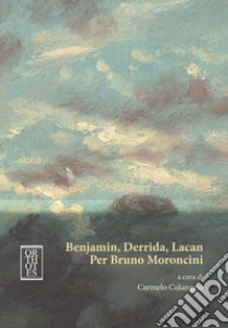 Benjamin, Derrida, Lacan. Per Bruno Moroncini libro di Colangelo C. (cur.)