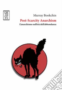 Post-Scarcity Anarchism. L'anarchismo nell'età dell'abbondanza libro di Bookchin Murray