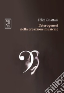 L'eterogenesi nella creazione musicale libro di Guattari Félix