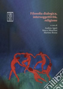 Filosofia dialogica, intersoggettività, religione libro di Aguti A. (cur.); Moschini M. (cur.); Bozza M. (cur.)