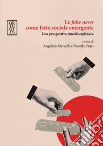 Le fake news come fatto sociale emergente. Una prospettiva interdisciplinare libro di Marcelli Angelina