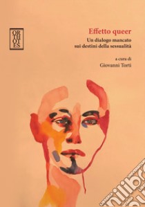 Effetto queer. Un dialogo mancato sui destini della sessualità libro di Torti G. (cur.)