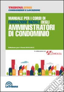 Manuale per i corsi di formazione iniziale degli amministratori di condominio libro di Nucera A. (cur.)