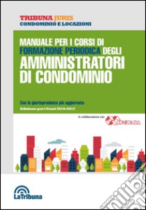 Manuale per i corsi di formazione periodica degli amministratori di condominio libro di Nucera A. (cur.)