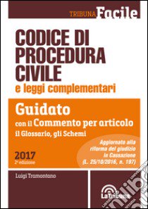 Codice di procedura civile e leggi complementari. Guidato con il commento per articolo, il glossario, gli schemi libro di Tramontano Luigi