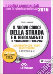 Il nuovo codice della strada e il regolamento. Il prontuario delle infrazioni. Aggiornato con i nuovi reati stradali (L.23/3/2016, n. 41). Con CD-ROM libro di Iascone P. L. (cur.)