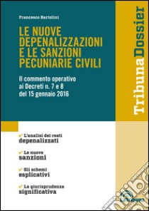 Le nuove depenalizzazioni e le sanzioni pecuniarie civili. Il commento operativo ai Decreti n. 7 e 8 del 15 gennaio 2016 libro di Bartolini Francesco