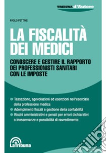 La fiscalità dei medici. Conoscere e gestire il rapporto dei professionisti sanitari con le imposte libro di Pettine Paolo