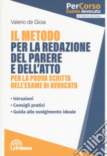 Il metodo per la redazione del parere e dell'atto per la prova scritta dell'esame di avvocato libro di De Gioia Valerio