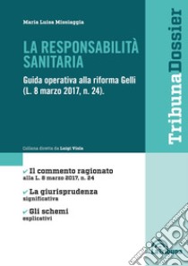 La responsabilità sanitaria. Guida operativa alla riforma Gelli (L. 8 marzo 2017, n. 24) libro di Missiaggia Maria Luisa