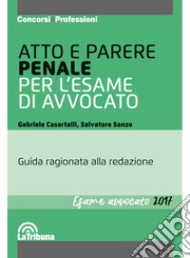 Atto e parere penale per l'esame di avvocato libro di Casartelli Gabriele; Sanzo Salvatore