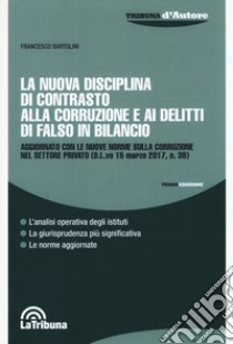 La nuova disciplina di contrasto alla corruzione e i delitti di falso in bilancio libro di Bartolini Francesco