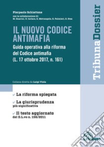 Il nuovo codice antimafia. Guida operativa alla riforma del Codice antimafia (L. 17 ottobre 2017, N. 161) libro di Schiattone Pierpaolo