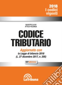 Codice tributario. Aggiornato con la Legge di bilancio 2018 (L. 27 dicembre 2017, n. 205) libro di Di Dio Giuseppe; Pezzinga Attilio