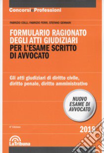 Formulario ragionato degli atti giudiziari per l'esame scritto di avvocato. Gli atti giudiziari di diritto civile, diritto penale, diritto amministrativo libro di Colli Fabrizio; Ferri Fabrizio; Gennari Stefano