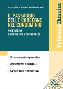 Il passaggio delle consegne nel condominio. Formulario e normativa commentata libro di Sforza Fogliani Corrado; Scalettaris Paolo