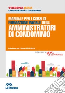 Manuale per i corsi di formazione iniziale degli amministratori di condominio libro di Nucera A. (cur.)