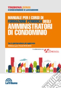 Manuale per i corsi di formazione periodica degli amministratori di condominio libro di Nucera A. (cur.)