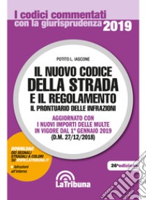 Il nuovo codice della strada e il regolamento. Il prontuario delle infrazioni. Aggiornato con i nuovi importi delle multe in vigore dal 1° gennaio 2019 libro di Iascone Potito L.