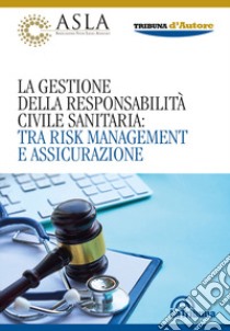 La gestione della responsabilità civile sanitaria: tra risk management e assicurazione libro di Sprovieri M. (cur.)